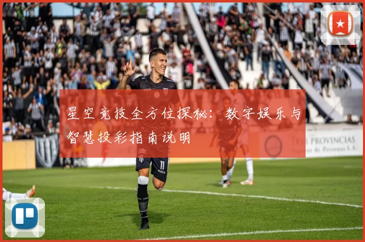 星空竞技全方位探秘：数字娱乐与智慧投彩指南说明