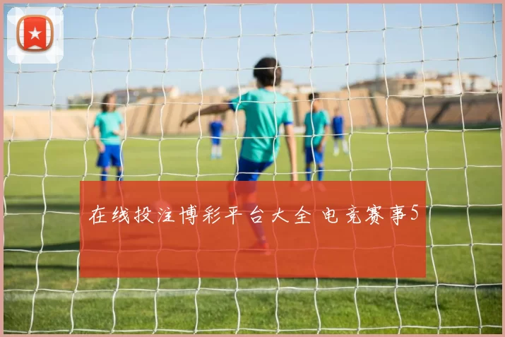 在线投注博彩平台大全 电竞赛事5