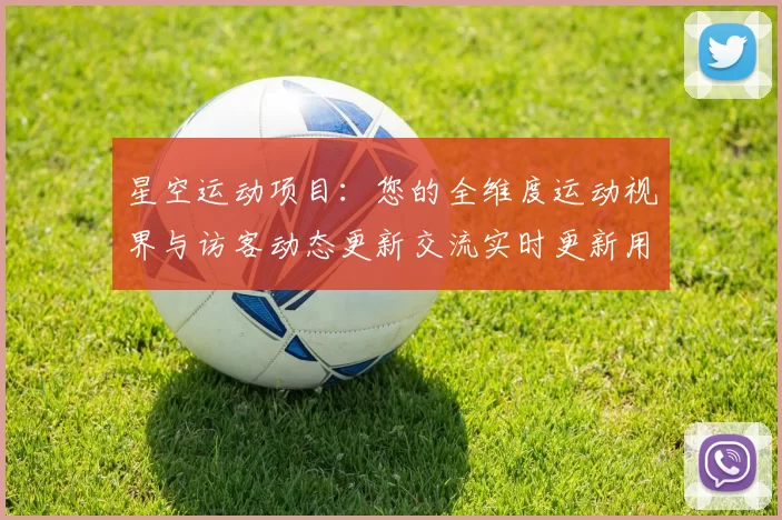 星空运动项目：您的全维度运动视界与访客动态更新交流实时更新用户群即时互动游戏厅